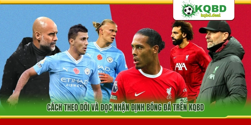 Hướng dẫn xem và theo dõi nhận định bóng đá tại KQBD